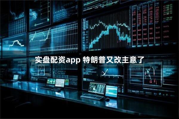 实盘配资app 特朗普又改主意了