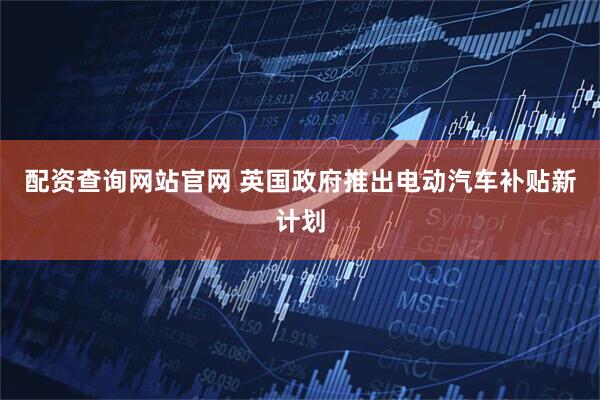 配资查询网站官网 英国政府推出电动汽车补贴新计划