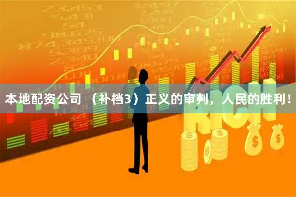 本地配资公司 （补档3）正义的审判，人民的胜利！